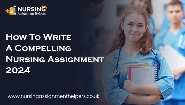 How To Write A Compelling Nursing Assignment 2024