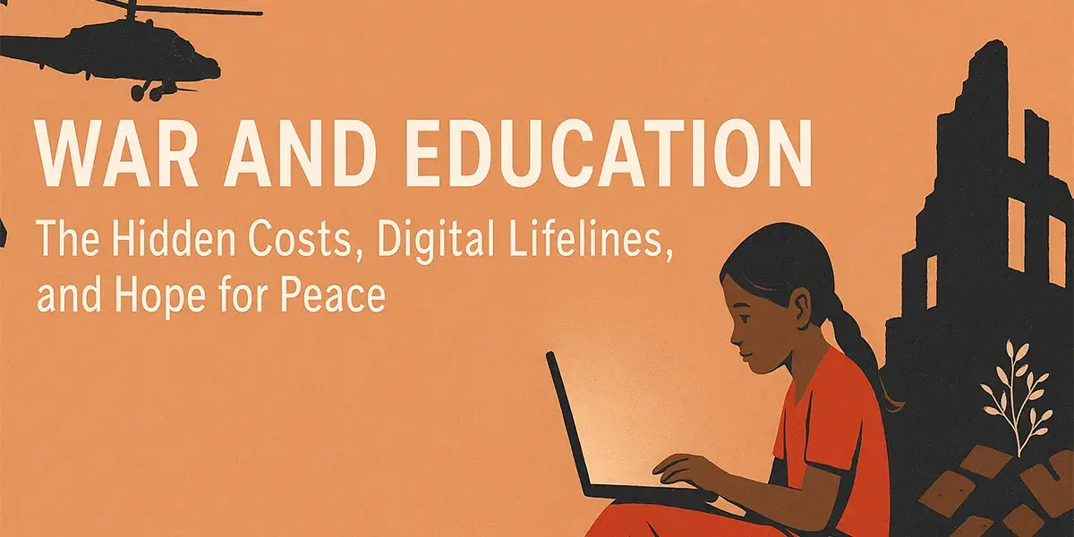 War and Education: The Hidden Costs, Digital Lifelines, and Hope for Peace